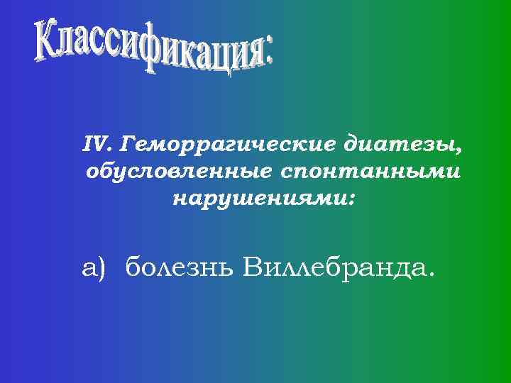 IV. Геморрагические диатезы, обусловленные спонтанными нарушениями: а) болезнь Виллебранда. 