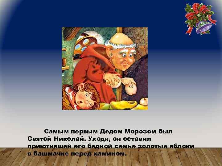 Самым первым Дедом Морозом был Святой Николай. Уходя, он оставил приютившей его бедной семье