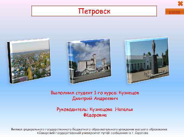 Петровск Выполнил студент 1 -го курса: Кузнецов Дмитрий Андреевич Руководитель: Кузнецова Наталья Фёдоровна Филиал