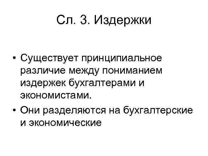 Сл. 3. Издержки • Существует принципиальное различие между пониманием издержек бухгалтерами и экономистами. •