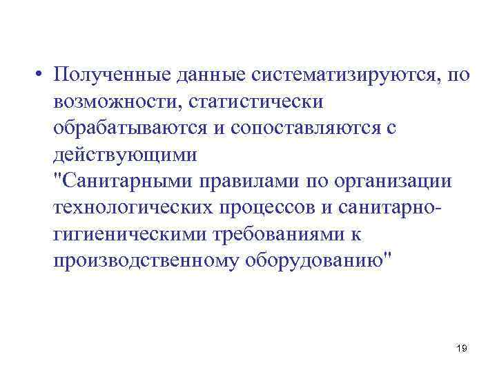  • Полученные данные систематизируются, по возможности, статистически обрабатываются и сопоставляются с действующими "Санитарными