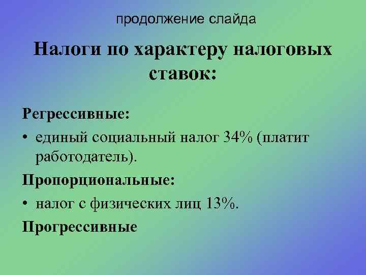 продолжение слайда Налоги по характеру налоговых ставок: Регрессивные: • единый социальный налог 34% (платит