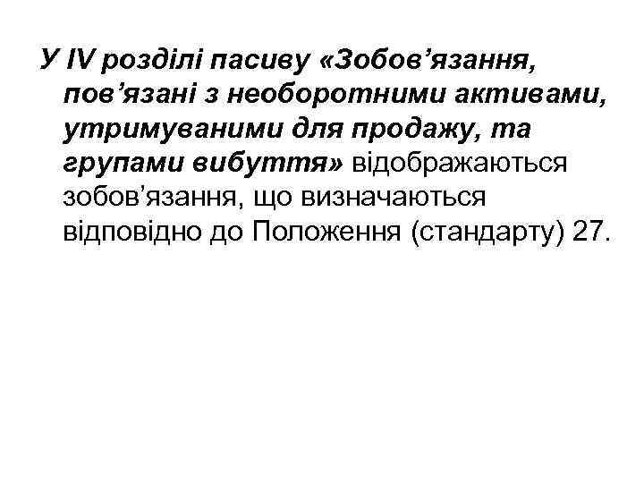 У ІV розділі пасиву «Зобов’язання, пов’язані з необоротними активами, утримуваними для продажу, та групами
