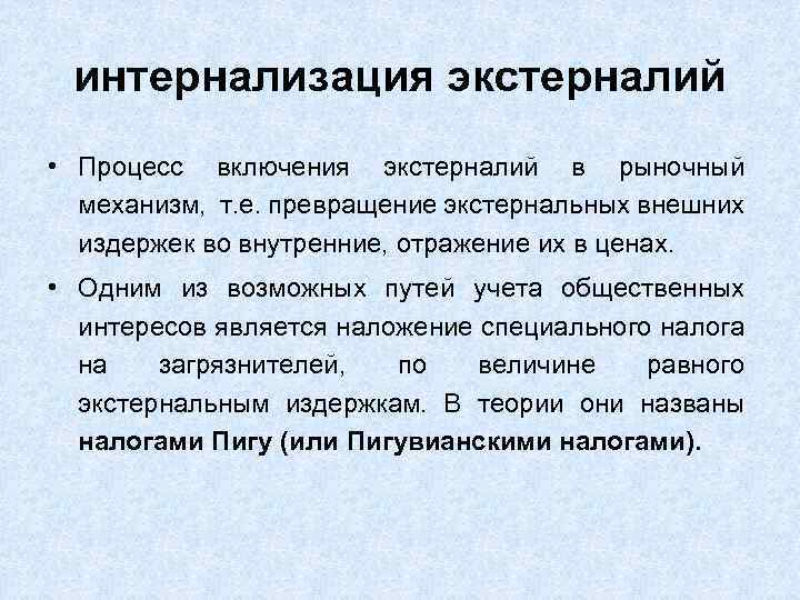 интернализация экстерналий • Процесс включения экстерналий в рыночный механизм, т. е. превращение экстернальных внешних