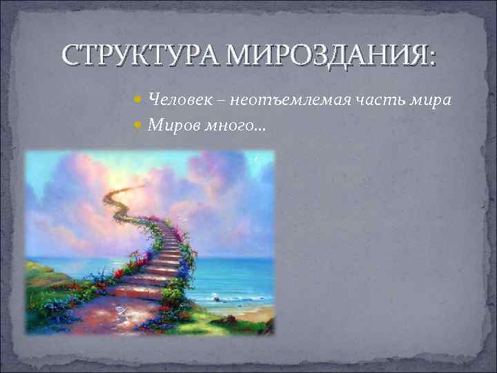 СТРУКТУРА МИРОЗДАНИЯ: Человек – неотъемлемая часть мира Миров много… 