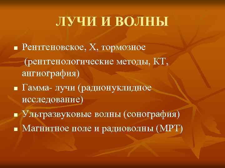 ЛУЧИ И ВОЛНЫ n n Рентгеновское, Х, тормозное (рентгенологические методы, КТ, ангиография) Гамма- лучи
