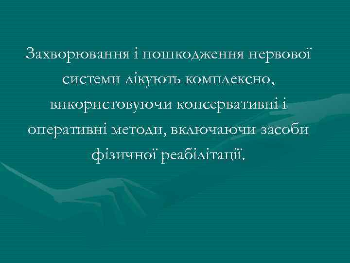 Захворювання і пошкодження нервової системи лікують комплексно, використовуючи консервативні і оперативні методи, включаючи засоби