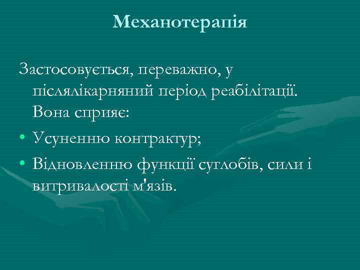 Механотерапія Застосовується, переважно, у післялікарняний період реабілітації. Вона сприяє: • Усуненню контрактур; • Відновленню
