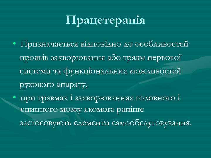 Працетерапія • Призначається відповідно до особливостей проявів захворювання або травм нервової системи та функціональних