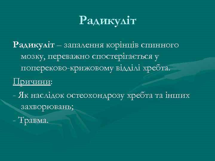 Радикуліт – запалення корінців спинного мозку, переважно спостерігається у попереково-крижовому відділі хребта. Причини: -