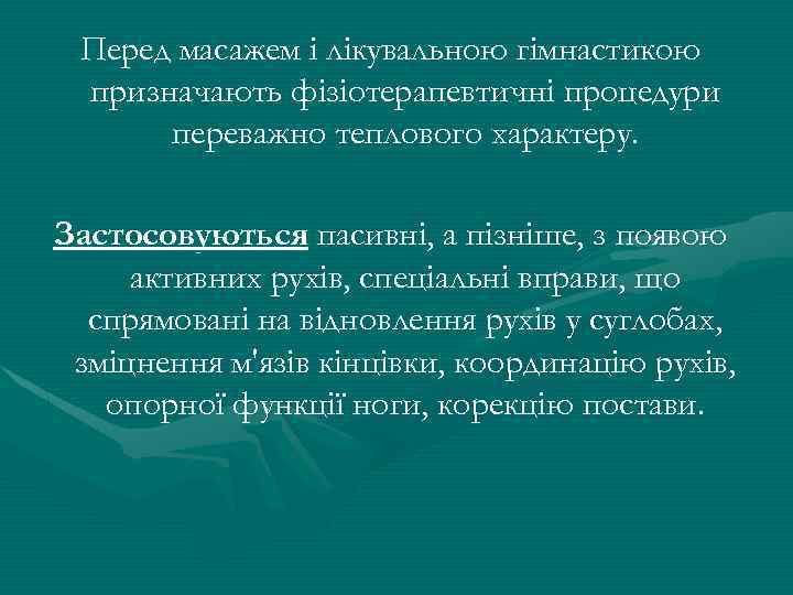 Перед масажем і лікувальною гімнастикою призначають фізіотерапевтичні процедури переважно теплового характеру. Застосовуються пасивні, а