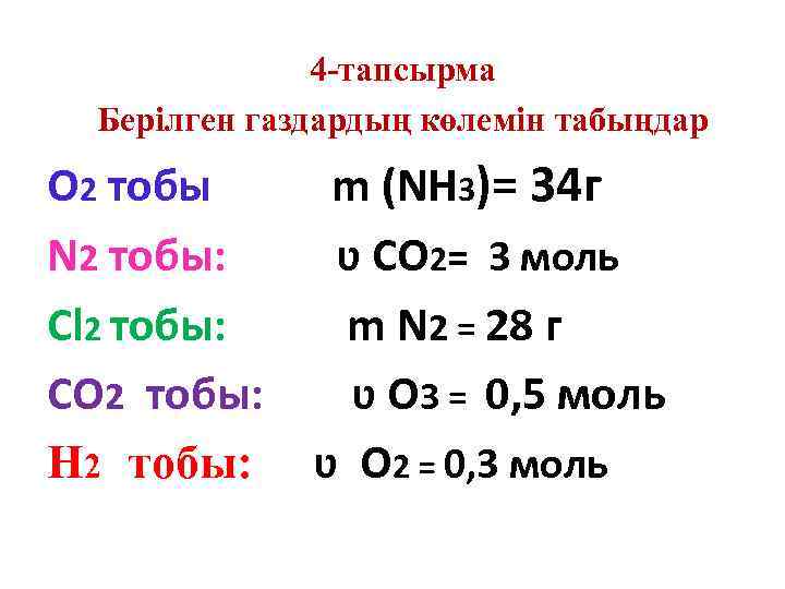 4 -тапсырма Берілген газдардың көлемін табыңдар O 2 тобы m (NH 3)= 34 г