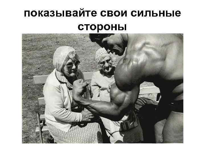 показывайте свои сильные стороны 