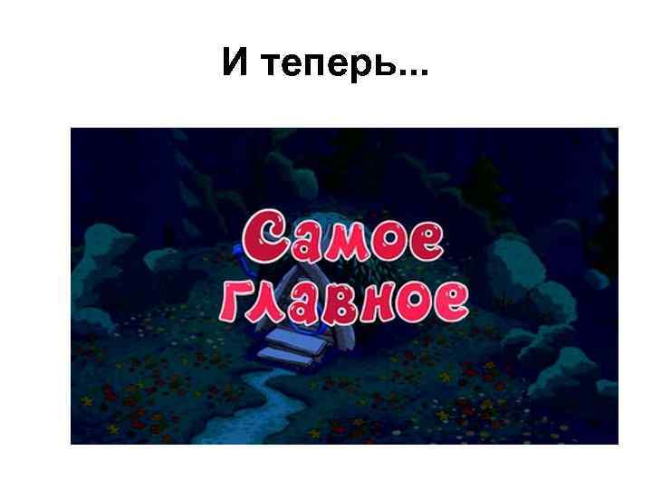 И теперь. . . 