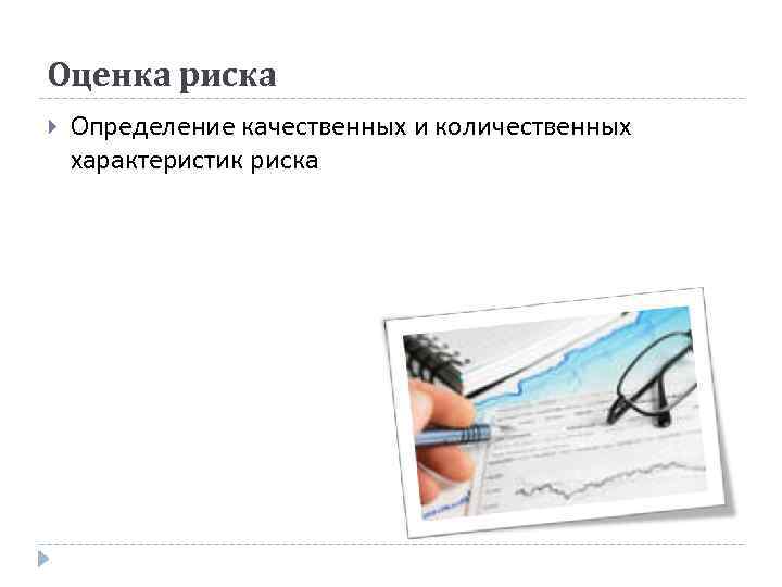 Оценка риска Определение качественных и количественных характеристик риска 