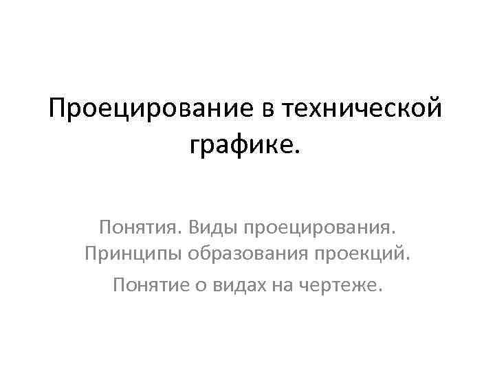 Проецирование в технической графике. Понятия. Виды проецирования. Принципы образования проекций. Понятие о видах на