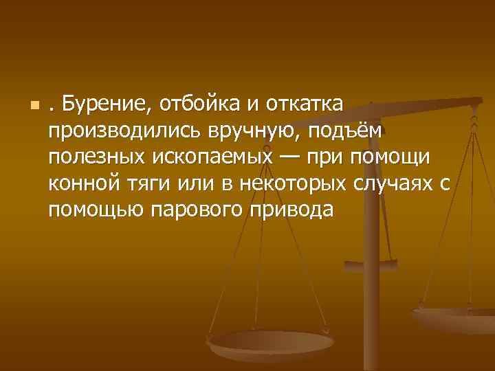 n . Бурение, отбойка и откатка производились вручную, подъём полезных ископаемых — при помощи