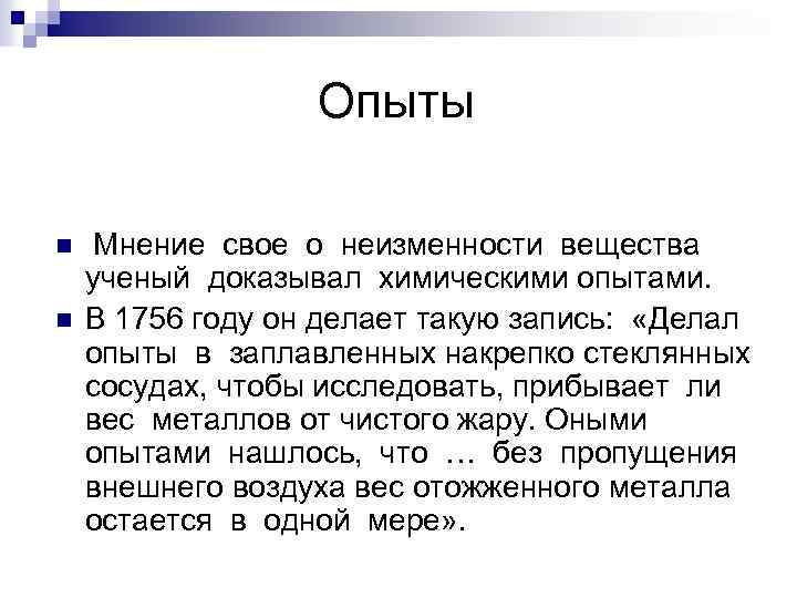 Опыты n n Мнение свое о неизменности вещества ученый доказывал химическими опытами. В 1756