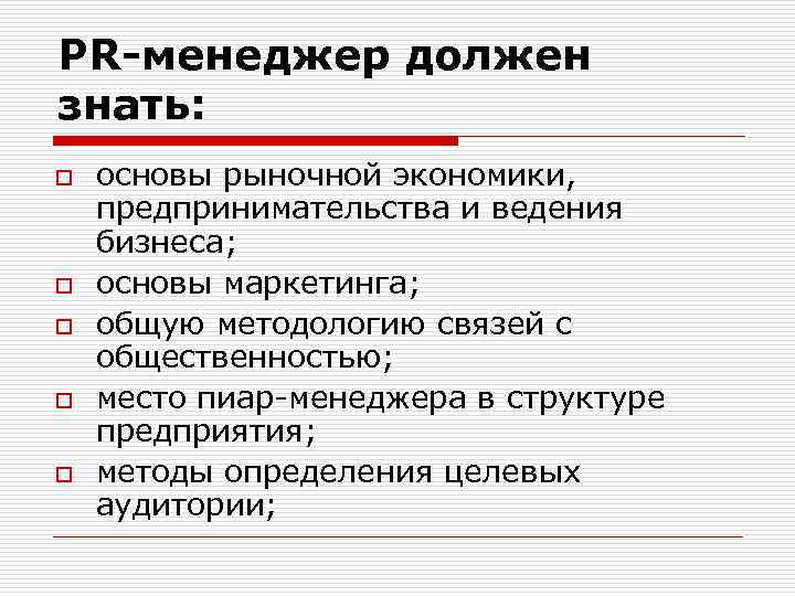 PR-менеджер должен знать: o o o основы рыночной экономики, предпринимательства и ведения бизнеса; основы