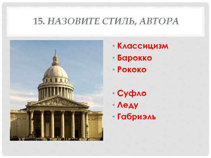 15. НАЗОВИТЕ СТИЛЬ, АВТОРА • Классицизм • Барокко • Рококо • Суфло • Леду