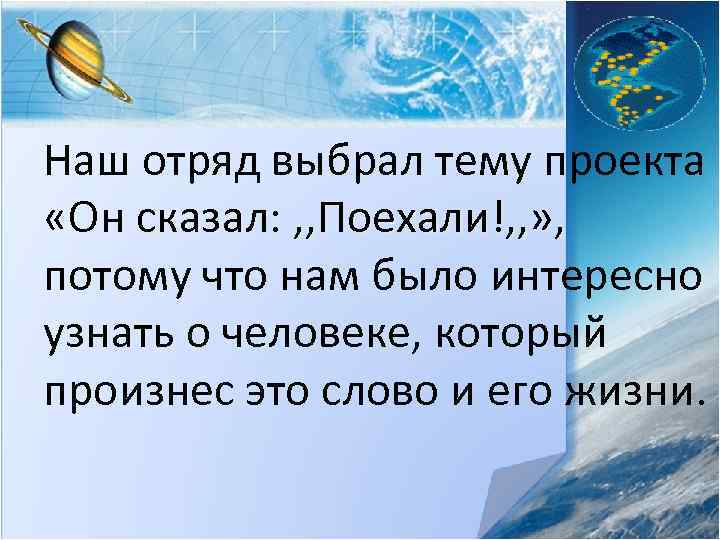Наш отряд выбрал тему проекта «Он сказал: , , Поехали!, , » , потому