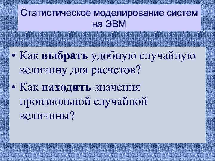 Статистическое моделирование систем на ЭВМ • Как выбрать удобную случайную величину для расчетов? •