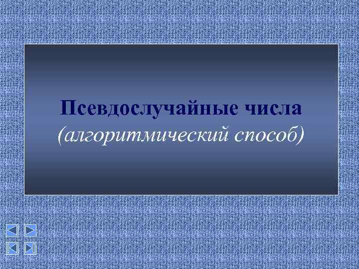 Псевдослучайные числа (алгоритмический способ) 