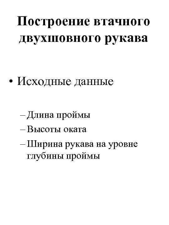 Построение втачного двухшовного рукава • Исходные данные – Длина проймы – Высоты оката –