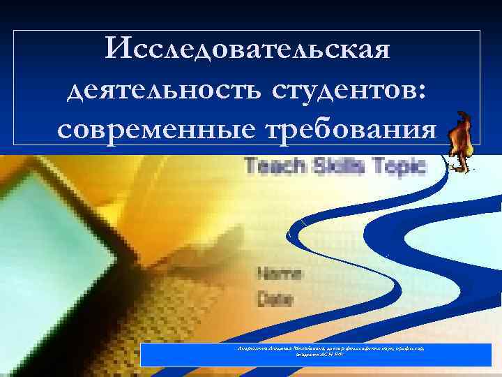 Исследовательская деятельность студентов: современные требования Андрюхина Людмила Михайловна, доктор философских наук, профессор, академик АСН
