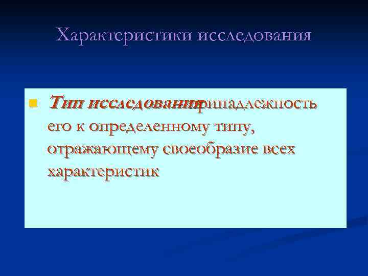 Характеристики исследования n Тип исследования – принадлежность его к определенному типу, отражающему своеобразие всех