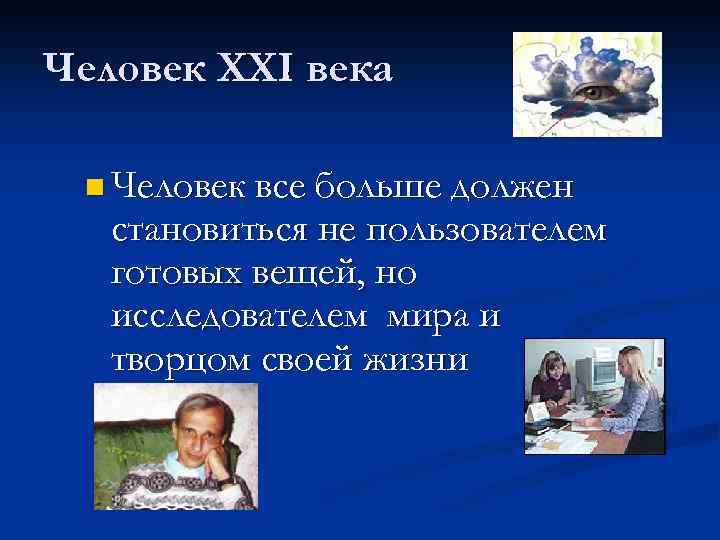 Человек XXI века n Человек все больше должен становиться не пользователем готовых вещей, но