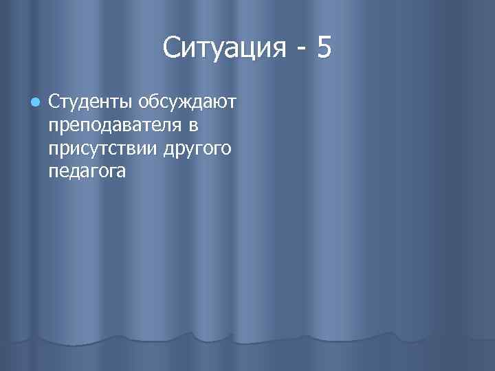 Ситуация - 5 l Студенты обсуждают преподавателя в присутствии другого педагога 