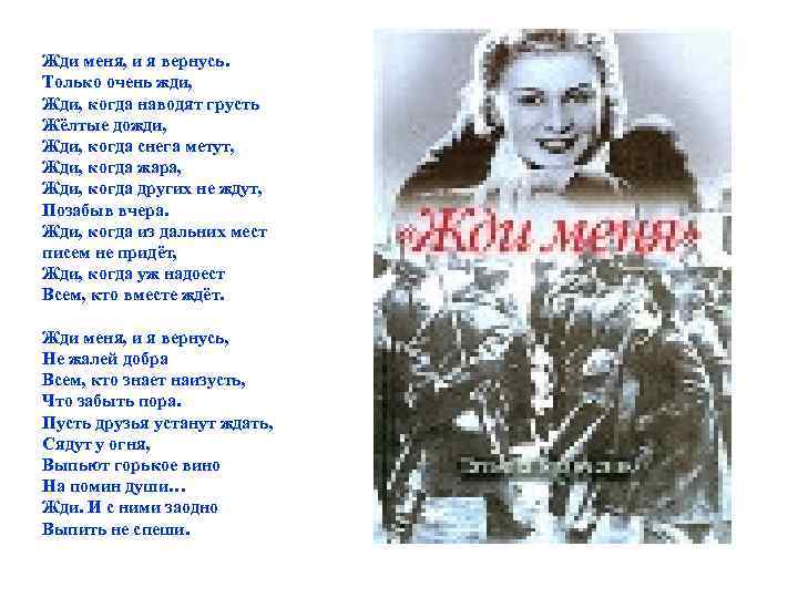 Жди меня, и я вернусь. Только очень жди, Жди, когда наводят грусть Жёлтые дожди,