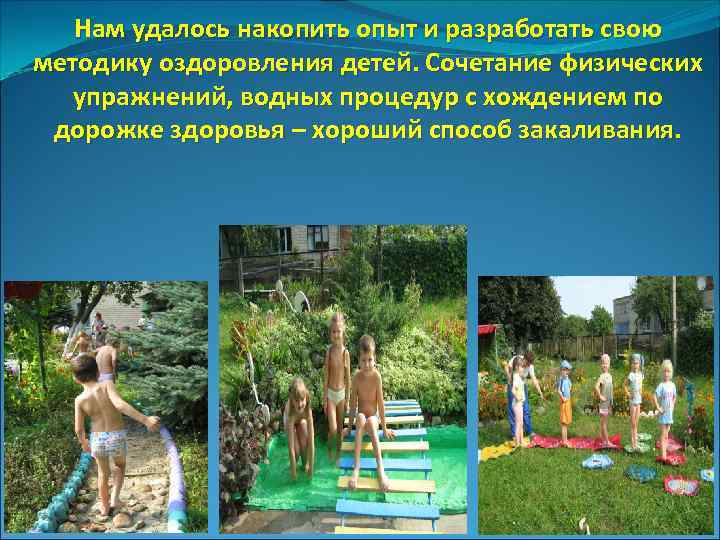 Нам удалось накопить опыт и разработать свою методику оздоровления детей. Сочетание физических упражнений, водных