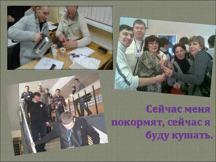 Сейчас меня покормят, сейчас я буду кушать. 