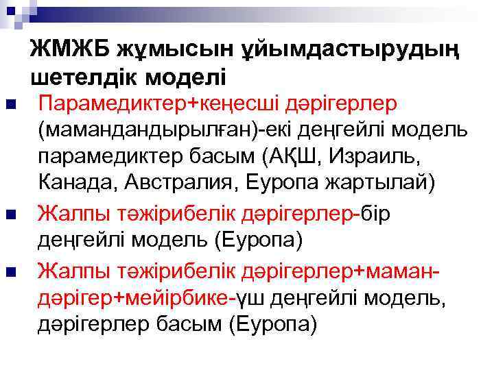 ЖМЖБ жұмысын ұйымдастырудың шетелдік моделі n n n Парамедиктер+кеңесші дәрігерлер (мамандандырылған)-екі деңгейлі модель парамедиктер