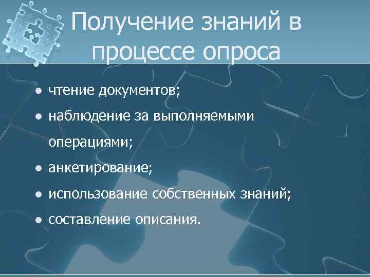 Получение знаний в процессе опроса l чтение документов; l наблюдение за выполняемыми операциями; l