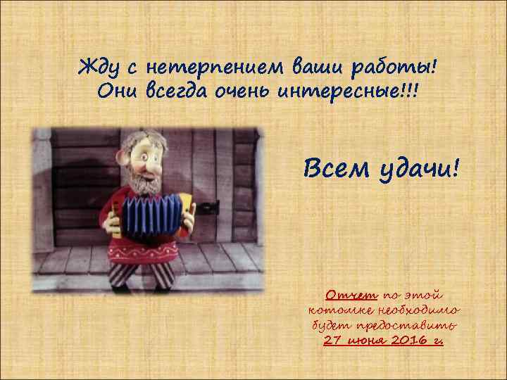 Жду с нетерпением ваши работы! Они всегда очень интересные!!! Всем удачи! Отчет по этой