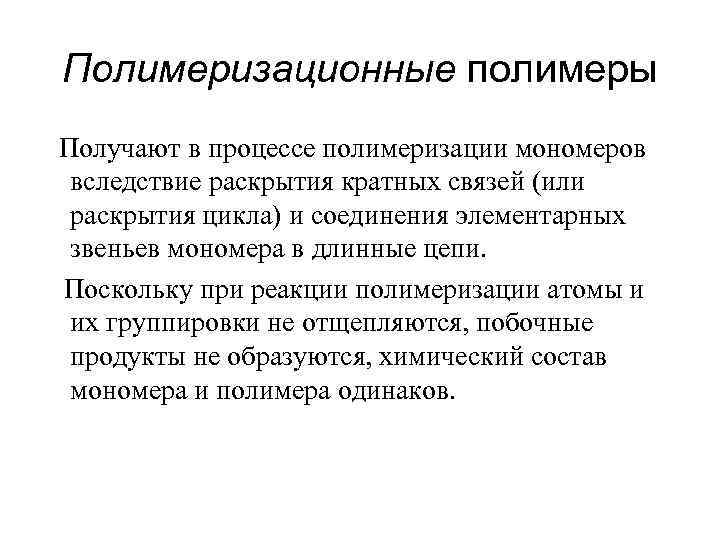 Полимеризационные полимеры Получают в процессе полимеризации мономеров вследствие раскрытия кратных связей (или раскрытия цикла)