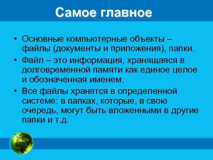 Самое главное • Основные компьютерные объекты – файлы (документы и приложения), папки. • Файл