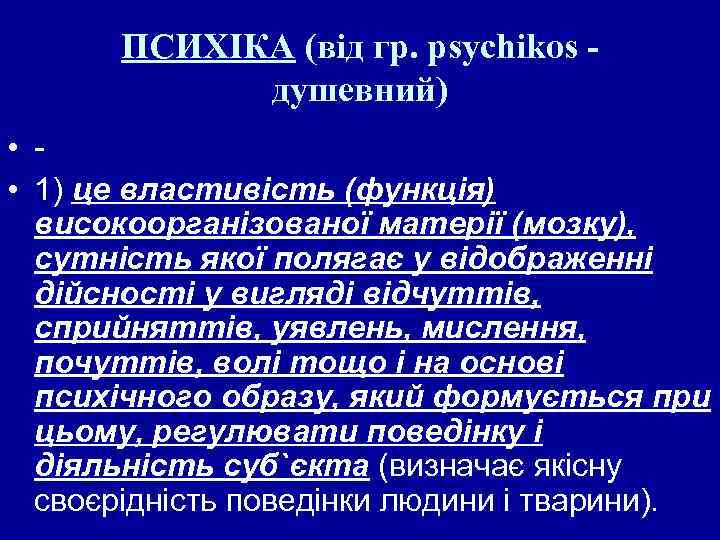 ПСИХІКА (від гр. рsyсhikоs душевний) • • 1) це властивість (функція) високоорганізованої матерії (мозку),