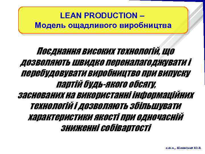 LEAN PRODUCTION – Модель ощадливого виробництва Поєднання високих технологій, що дозволяють швидко переналагоджувати і