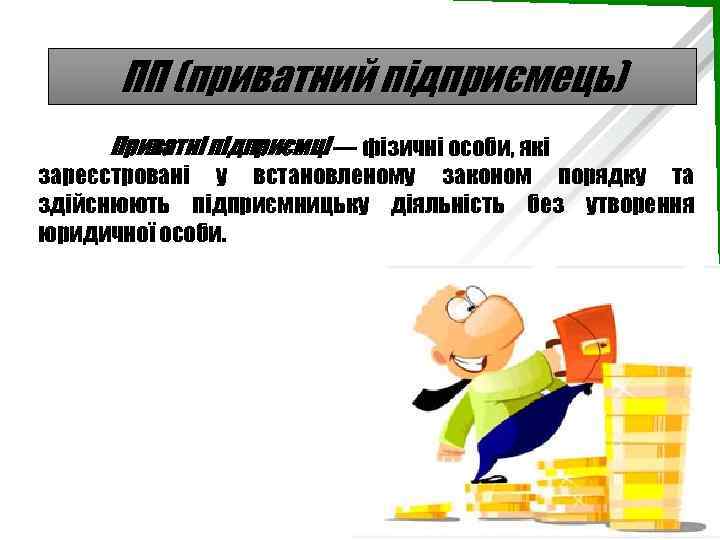 ПП (приватний підприємець) Приватні підприємці — фізичні особи, які зареєстровані у встановленому законом порядку