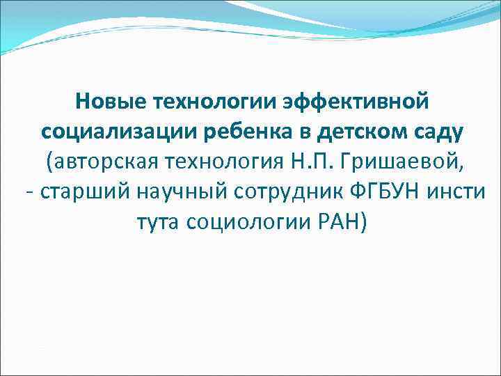 Новые технологии эффективной социализации ребенка в детском саду (авторская технология Н. П. Гришаевой, старший