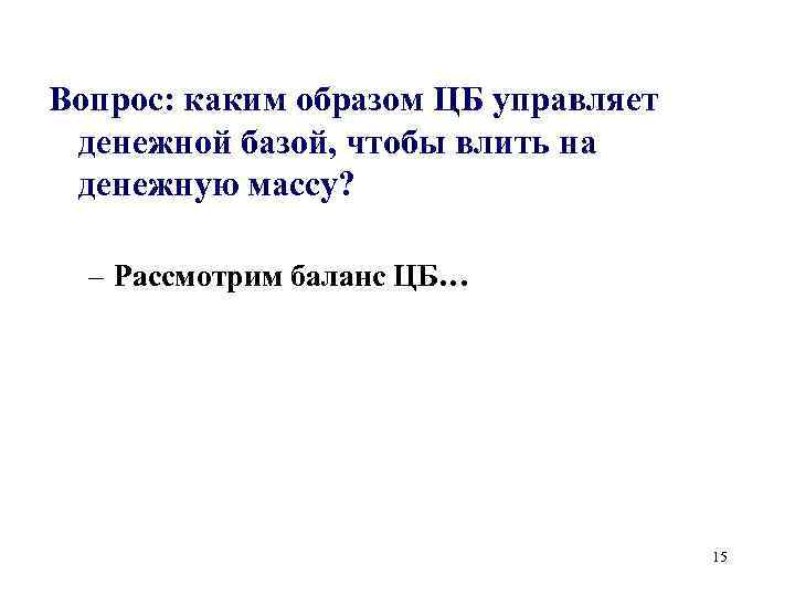 Вопрос: каким образом ЦБ управляет денежной базой, чтобы влить на денежную массу? – Рассмотрим