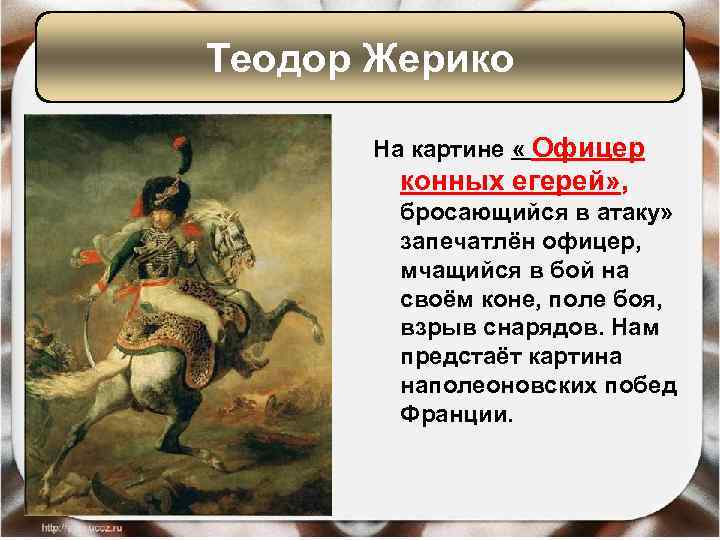 Теодор Жерико На картине « Офицер конных егерей» , бросающийся в атаку» запечатлён офицер,