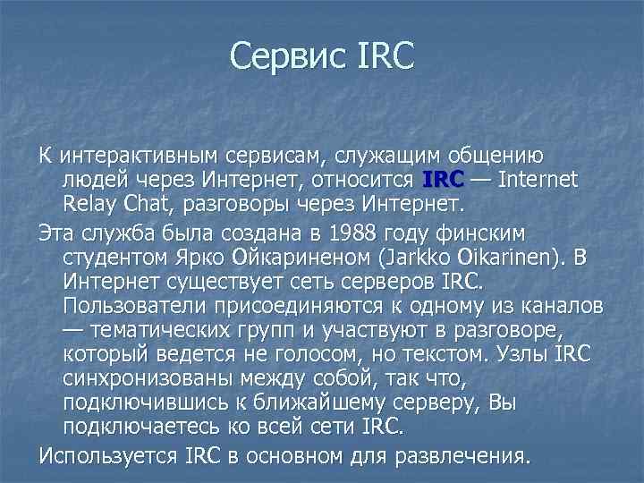Сервис IRC К интерактивным сервисам, служащим общению людей через Интернет, относится IRC — Internet