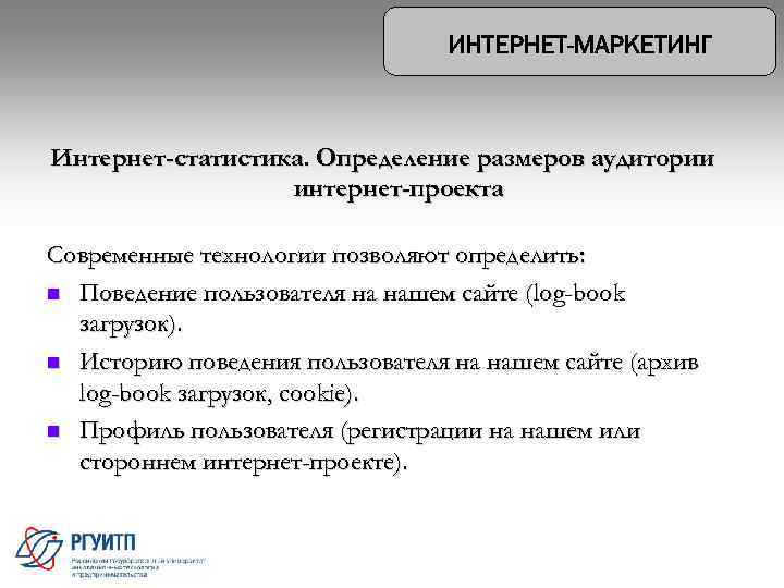 Интернет-статистика. Определение размеров аудитории интернет-проекта Современные технологии позволяют определить: n Поведение пользователя на нашем