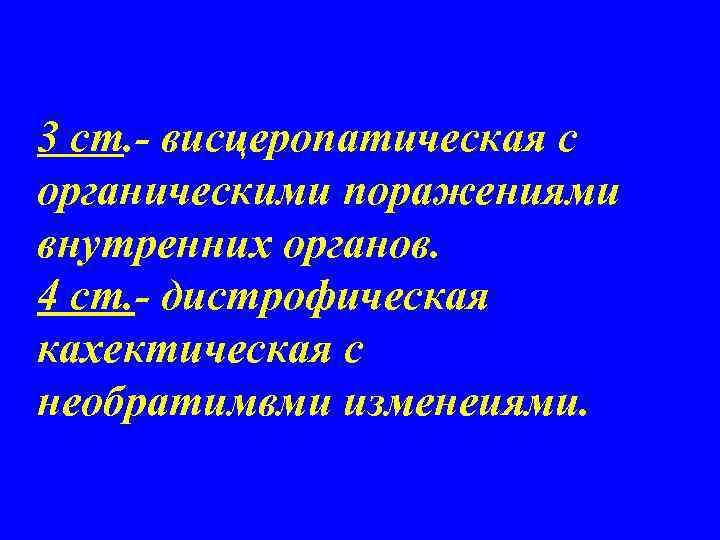 3 ст. - висцеропатическая с органическими поражениями внутренних органов. 4 ст. - дистрофическая кахектическая