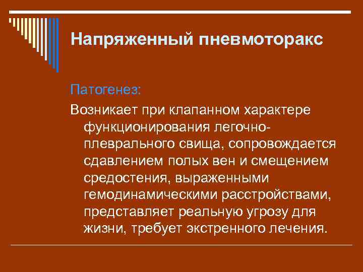 Напряженный пневмоторакс Патогенез: Возникает при клапанном характере функционирования легочноплеврального свища, сопровождается сдавлением полых вен